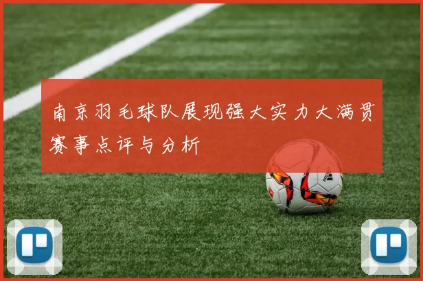南京羽毛球队展现强大实力大满贯赛事点评与分析