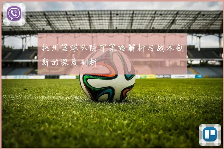 杭州篮球队防守策略解析与战术创新的深度剖析