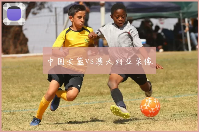 中国女篮vs澳大利亚录像