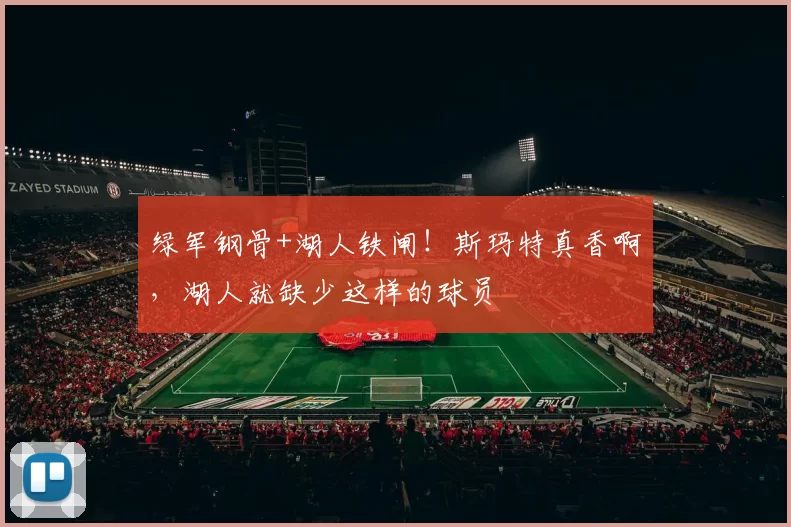 绿军钢骨+湖人铁闸！斯玛特真香啊，湖人就缺少这样的球员