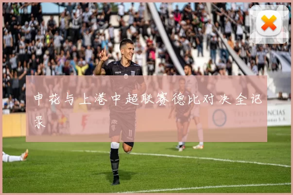 申花与上港中超联赛德比对决全记录