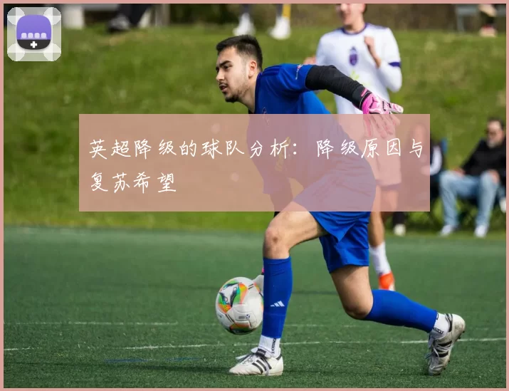 英超降级的球队分析：降级原因与复苏希望