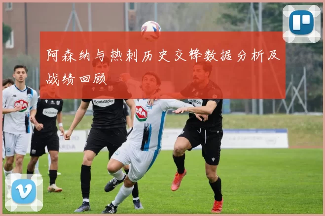 阿森纳与热刺历史交锋数据分析及战绩回顾