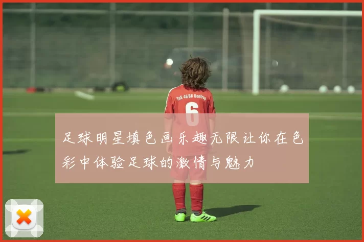 足球明星填色画乐趣无限让你在色彩中体验足球的激情与魅力